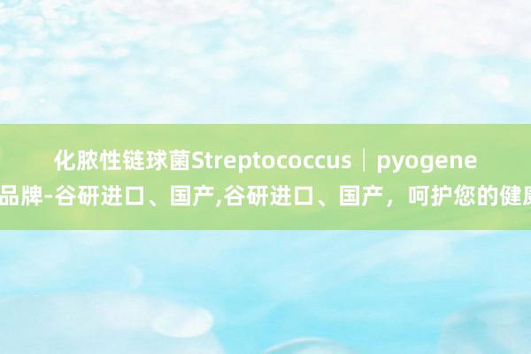 化脓性链球菌Streptococcus│pyogenes品牌-谷研进口、国产，谷研进口、国产，呵护您的健康